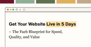 Get Your Website Live in 5 Days - The Faeb Blueprint for Speed, Quality, and Value