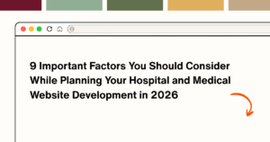 9 Important Factors You Should Consider While Planning Your Hospital and Medical Website Development in 2026